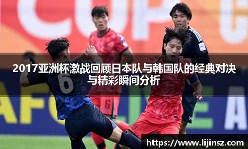 2017亚洲杯激战回顾日本队与韩国队的经典对决与精彩瞬间分析